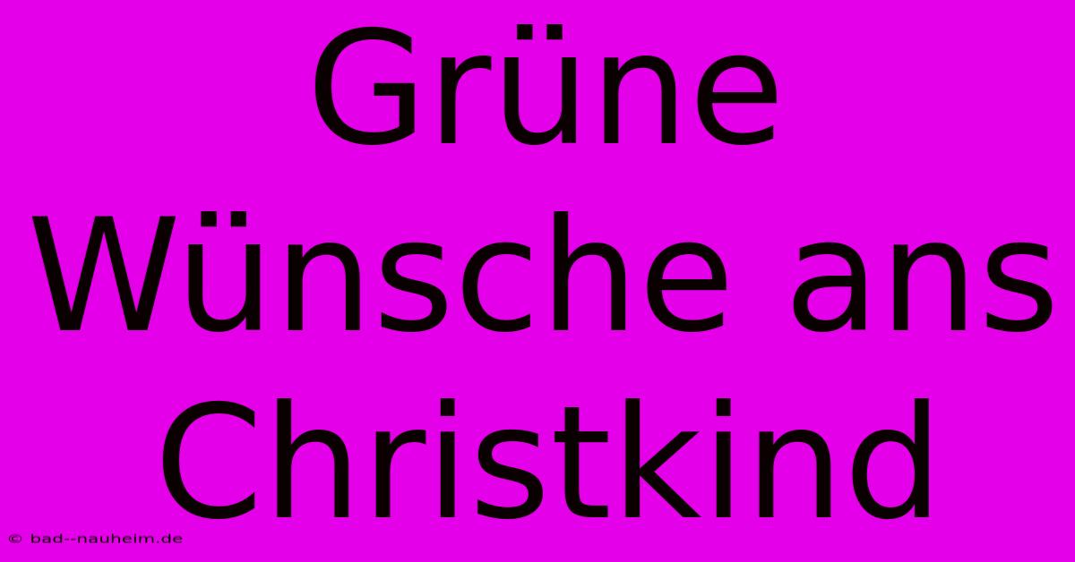 Grüne Wünsche Ans Christkind