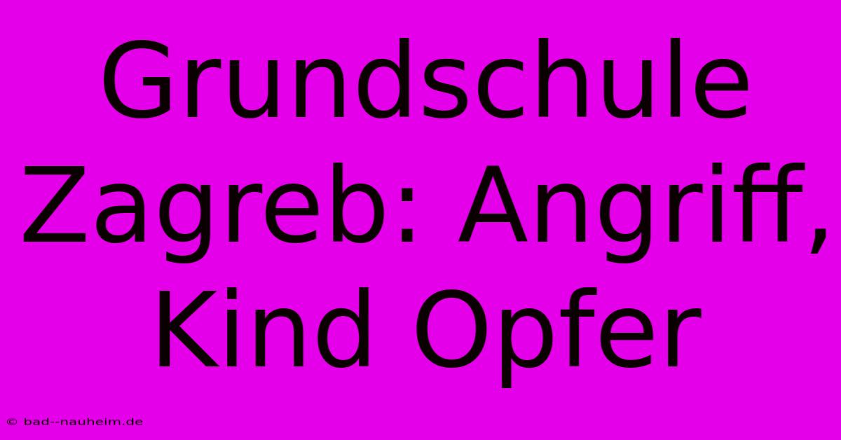 Grundschule Zagreb: Angriff, Kind Opfer