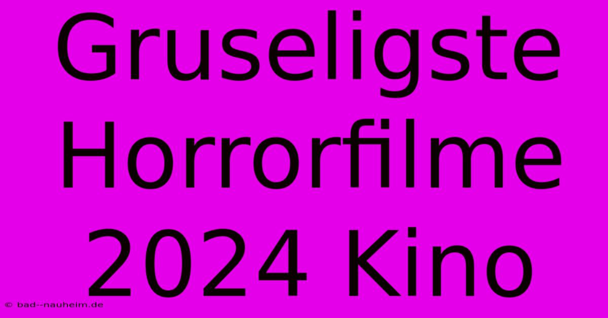 Gruseligste Horrorfilme 2024 Kino