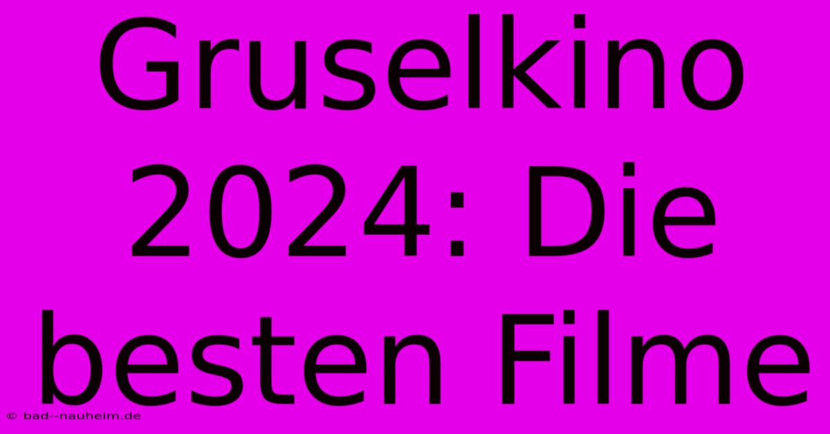 Gruselkino 2024: Die Besten Filme