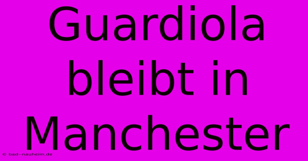 Guardiola Bleibt In Manchester