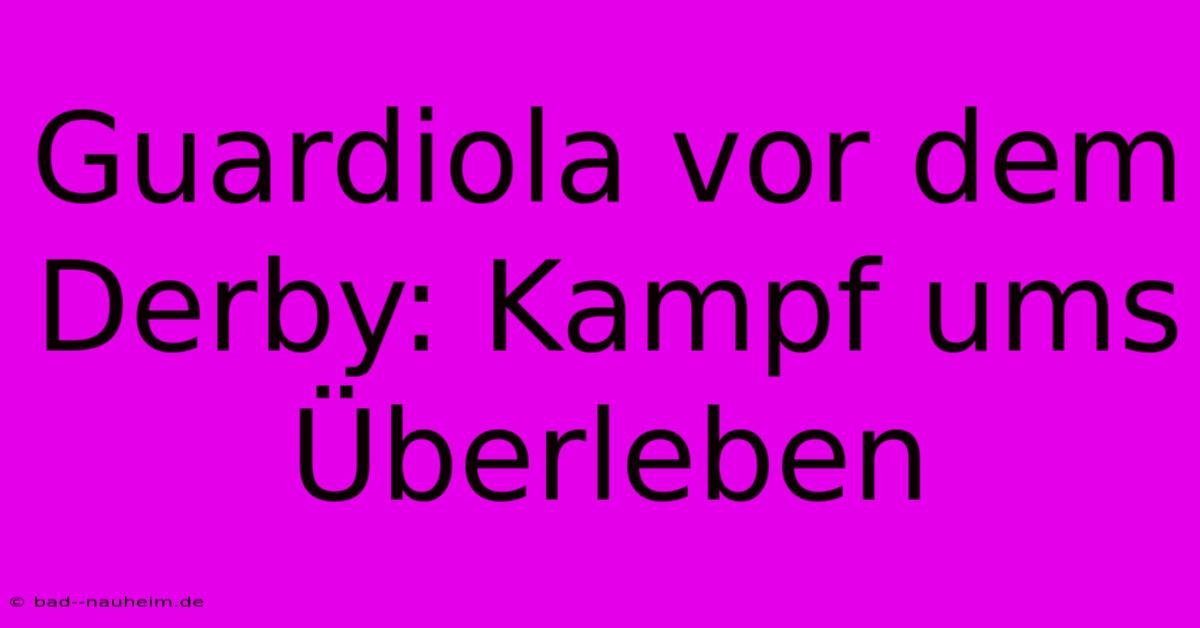 Guardiola Vor Dem Derby: Kampf Ums Überleben