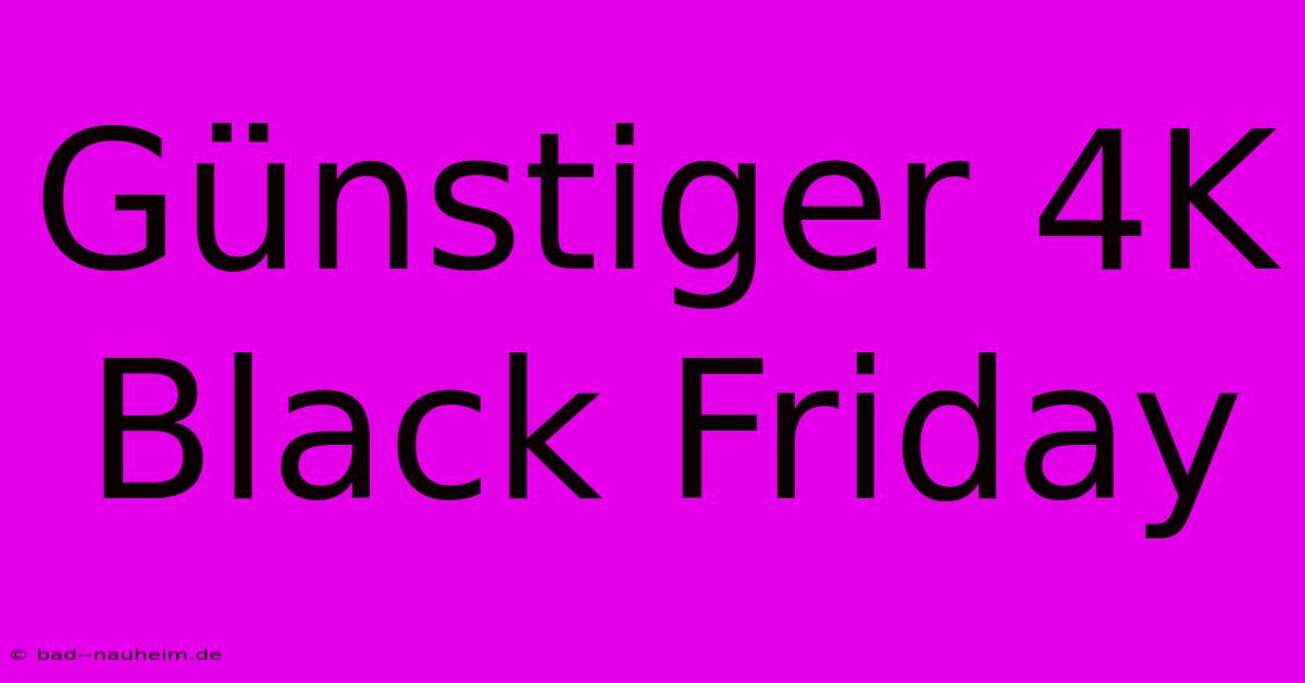 Günstiger 4K Black Friday