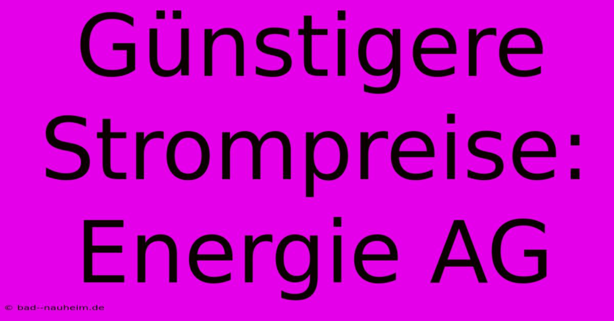 Günstigere Strompreise: Energie AG