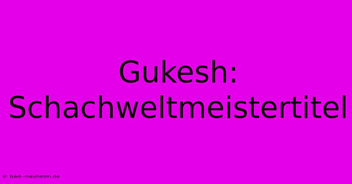 Gukesh: Schachweltmeistertitel