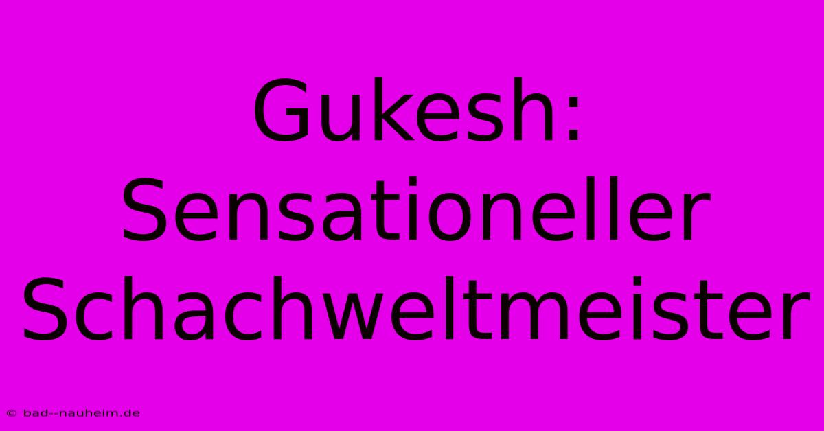 Gukesh: Sensationeller Schachweltmeister