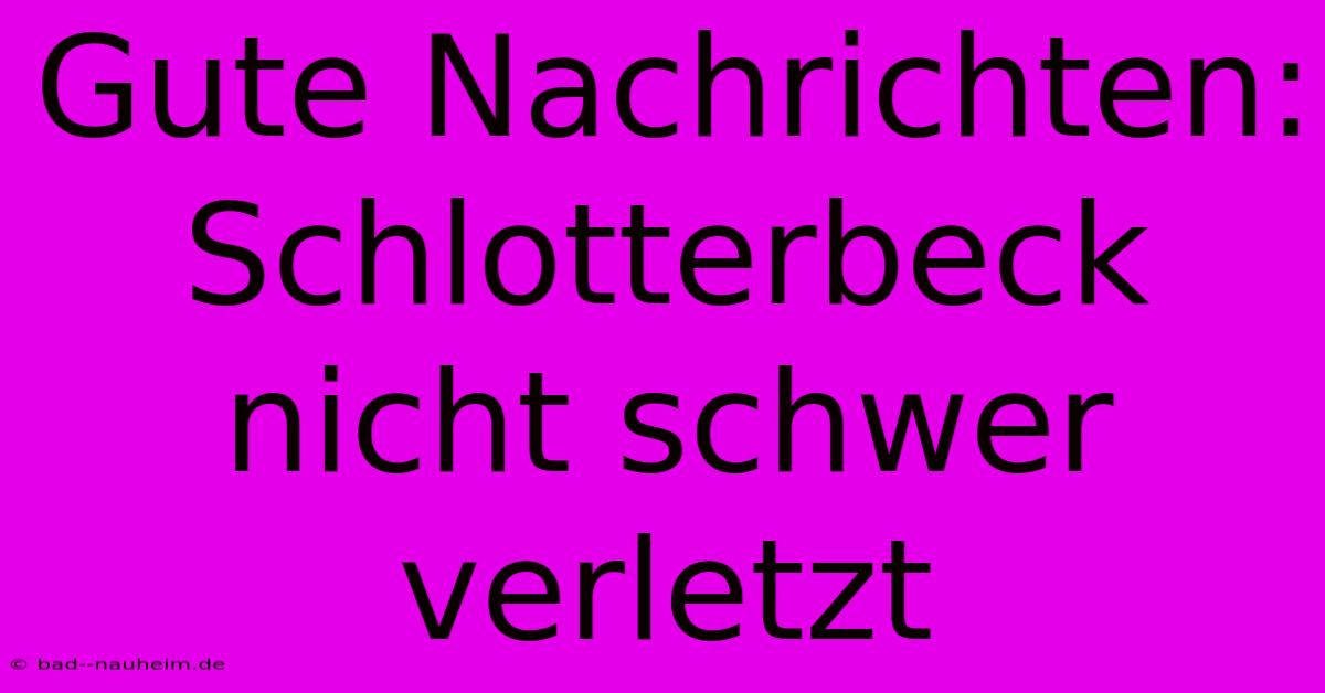 Gute Nachrichten: Schlotterbeck Nicht Schwer Verletzt