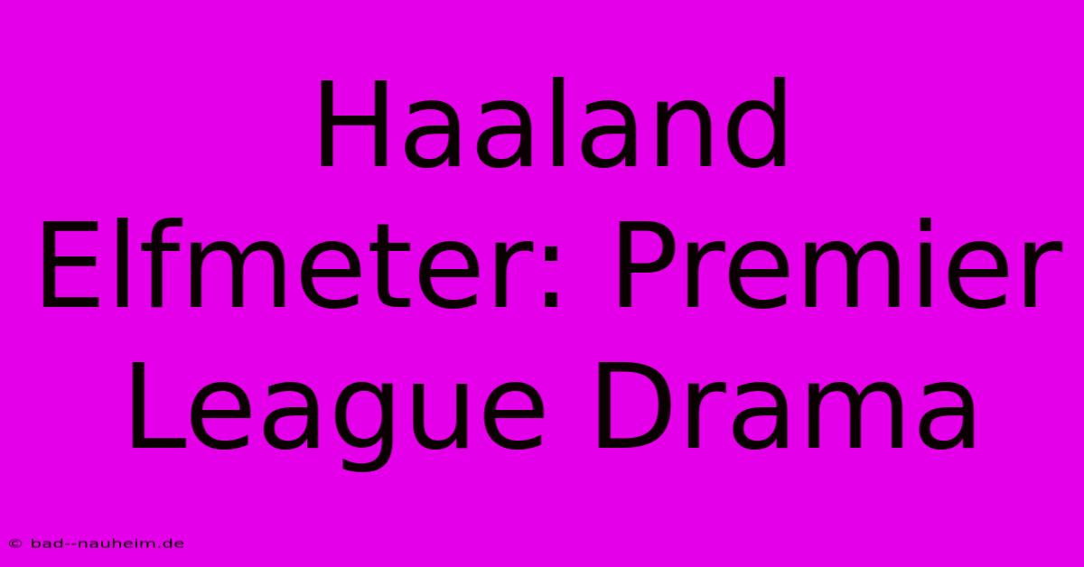 Haaland Elfmeter: Premier League Drama