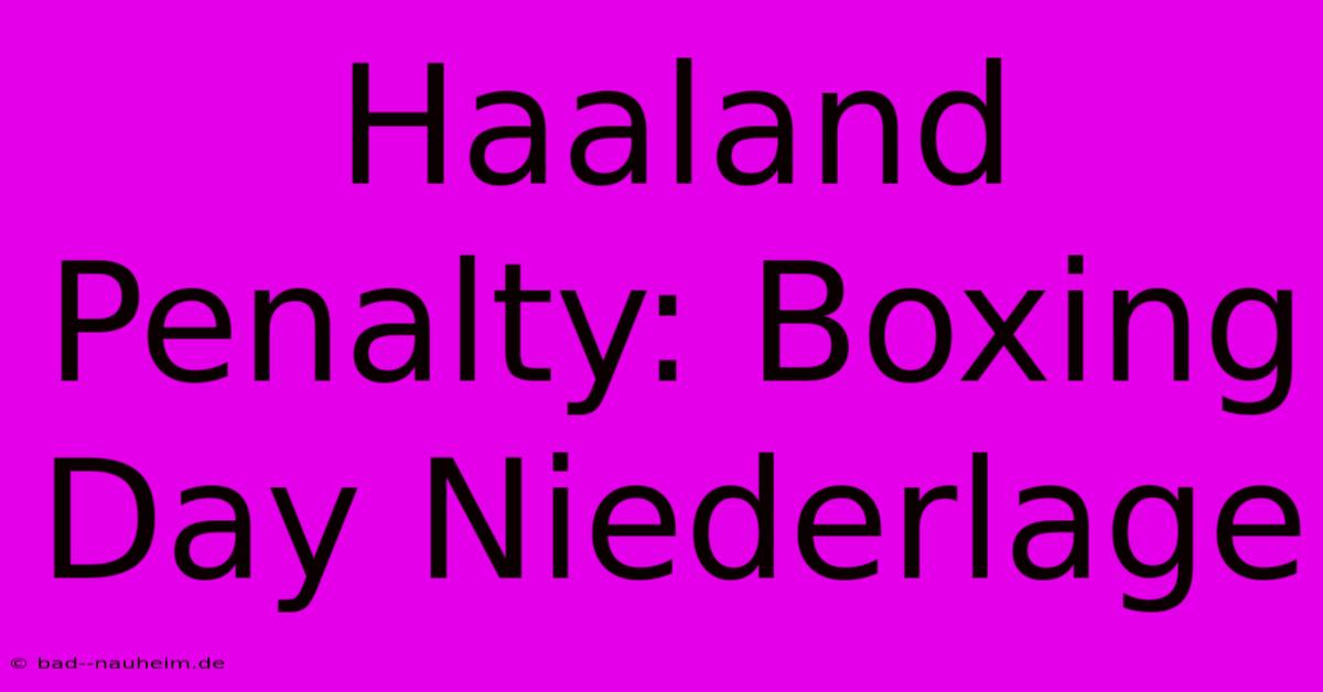 Haaland Penalty: Boxing Day Niederlage