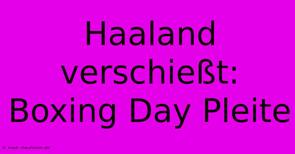 Haaland Verschießt: Boxing Day Pleite