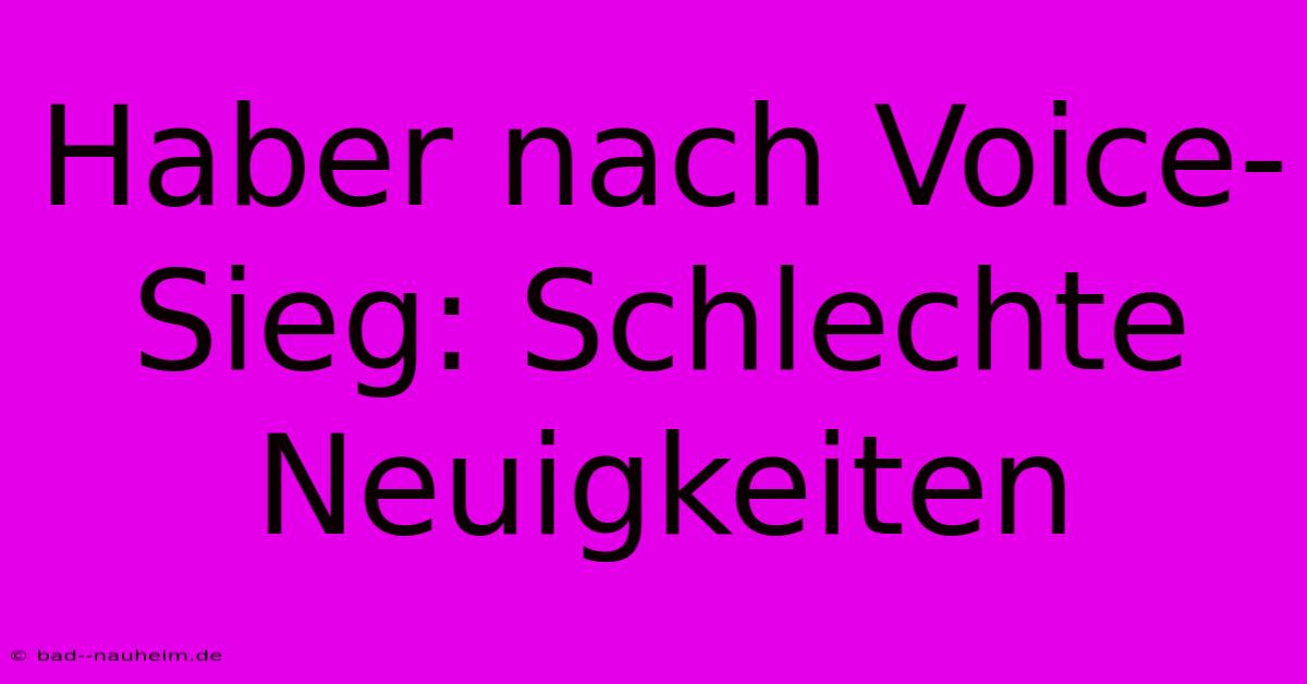 Haber Nach Voice-Sieg: Schlechte Neuigkeiten