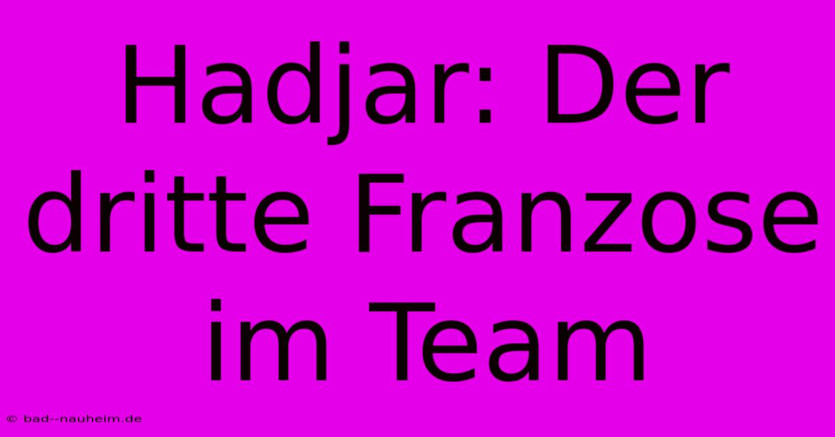 Hadjar: Der Dritte Franzose Im Team