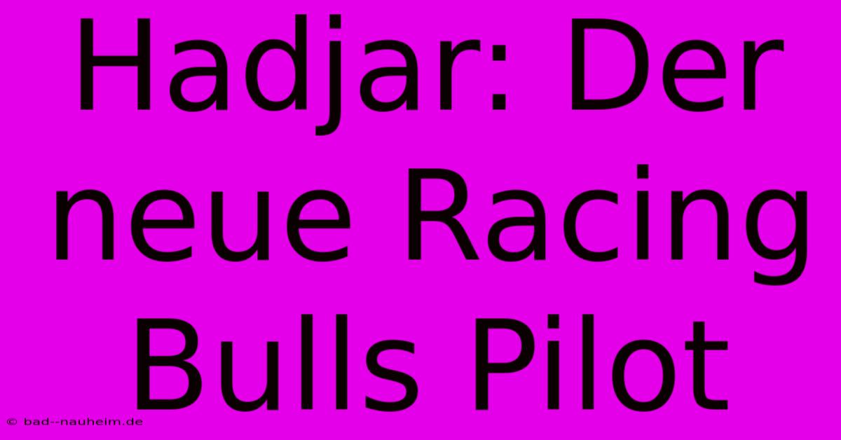 Hadjar: Der Neue Racing Bulls Pilot