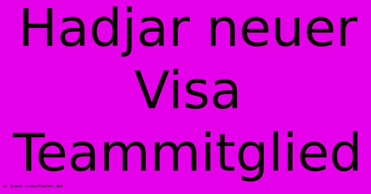 Hadjar Neuer Visa Teammitglied