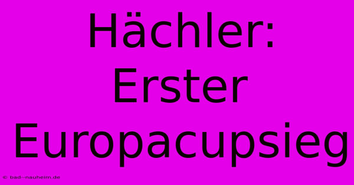 Hächler: Erster Europacupsieg