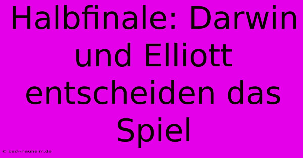 Halbfinale: Darwin Und Elliott Entscheiden Das Spiel