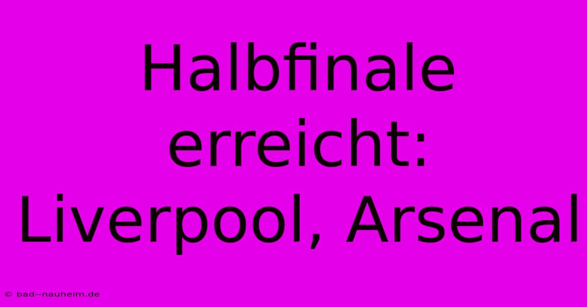 Halbfinale Erreicht: Liverpool, Arsenal