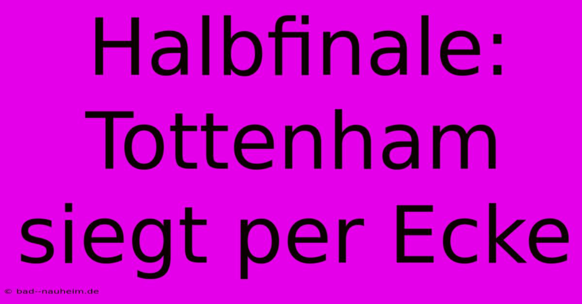 Halbfinale: Tottenham Siegt Per Ecke