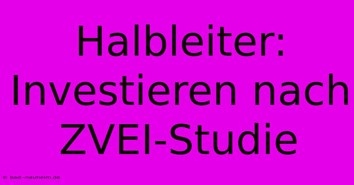 Halbleiter:  Investieren Nach ZVEI-Studie