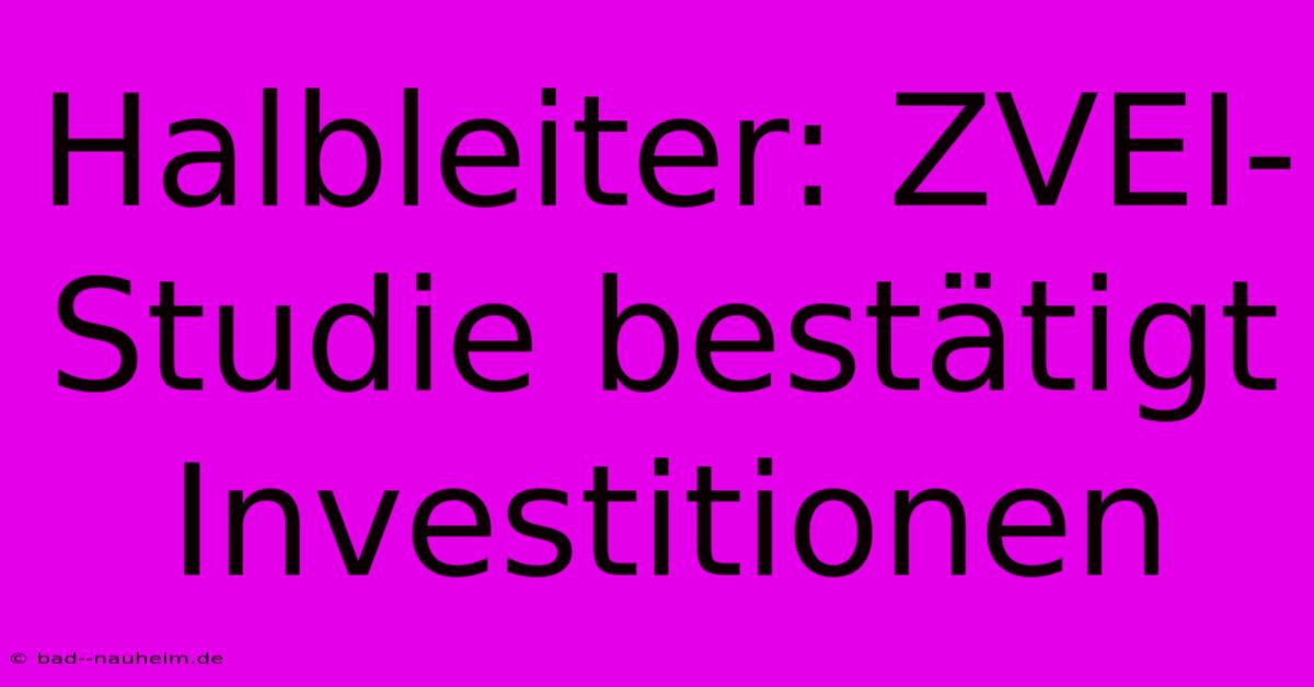 Halbleiter: ZVEI-Studie Bestätigt Investitionen