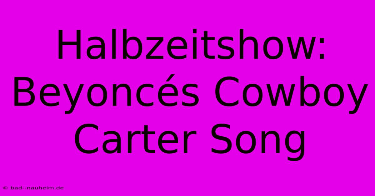 Halbzeitshow: Beyoncés Cowboy Carter Song