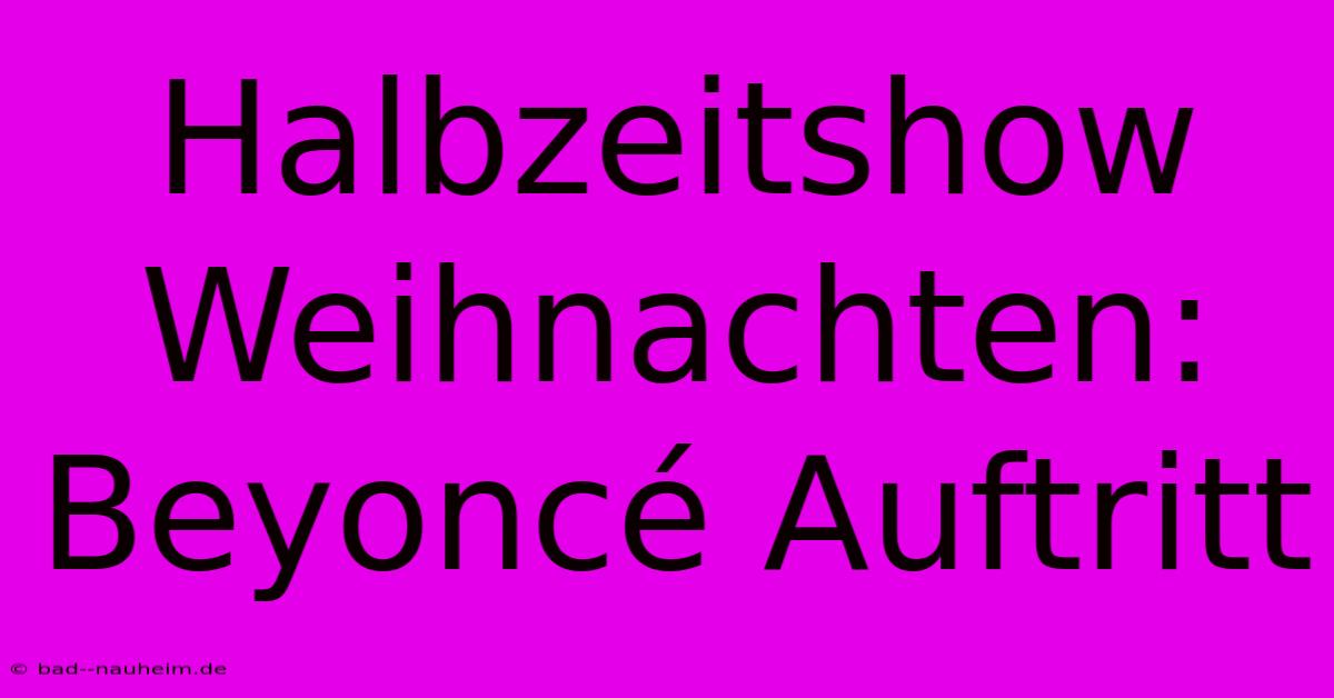 Halbzeitshow Weihnachten: Beyoncé Auftritt