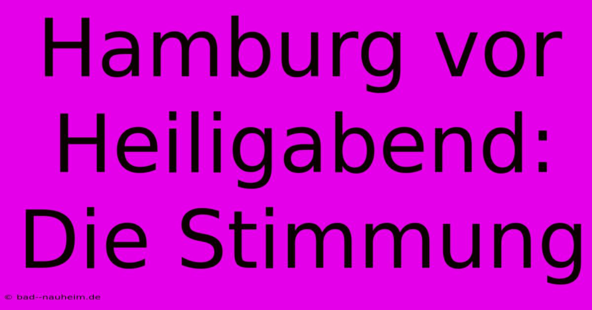 Hamburg Vor Heiligabend: Die Stimmung