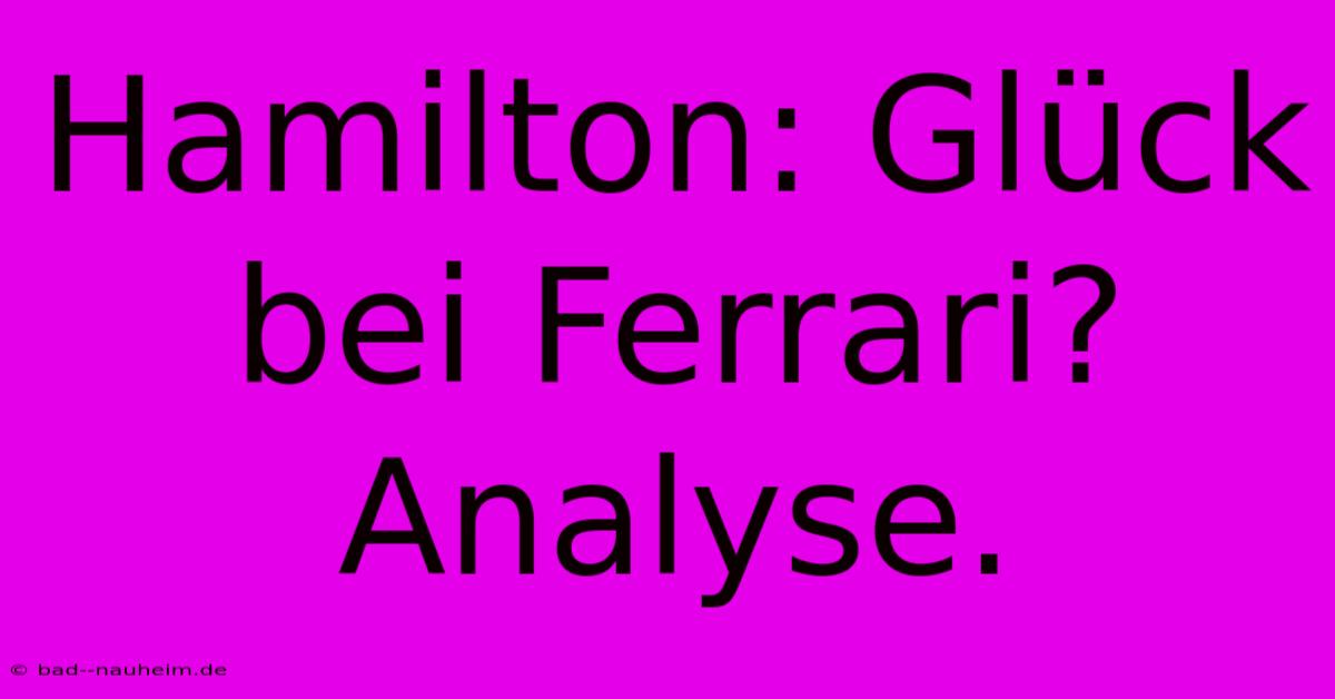 Hamilton: Glück Bei Ferrari? Analyse.