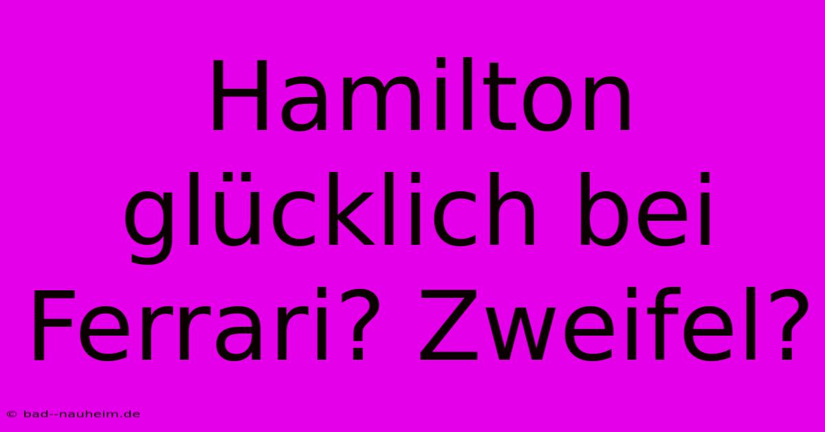 Hamilton Glücklich Bei Ferrari? Zweifel?