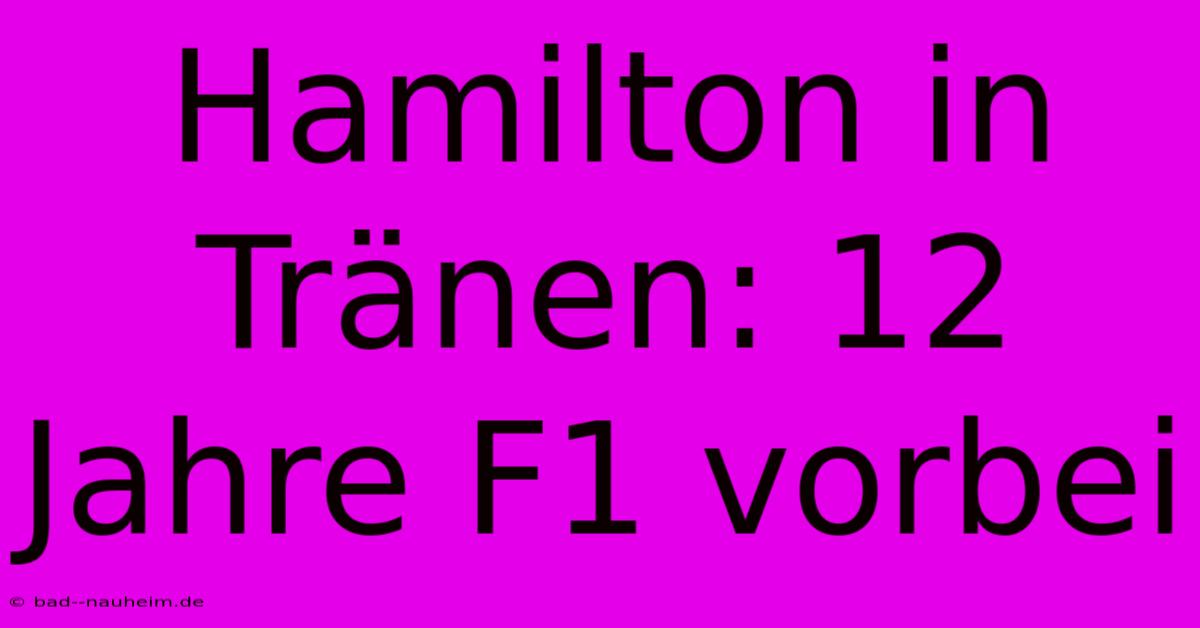 Hamilton In Tränen: 12 Jahre F1 Vorbei