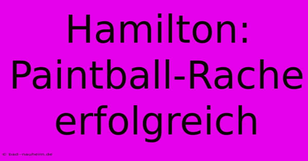 Hamilton: Paintball-Rache Erfolgreich