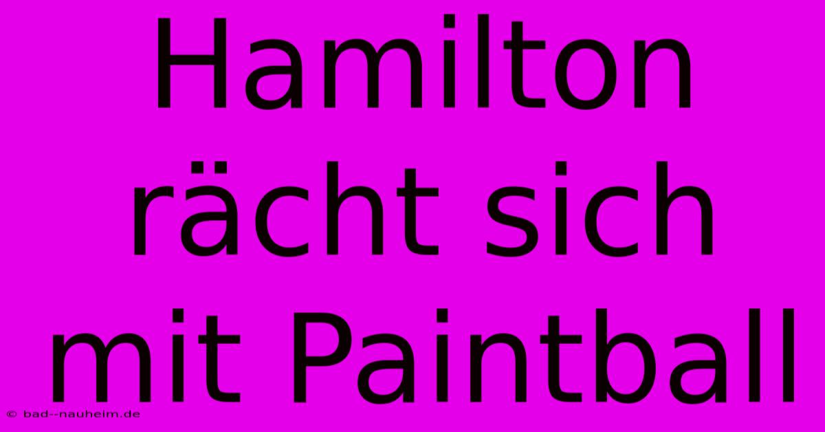 Hamilton Rächt Sich Mit Paintball