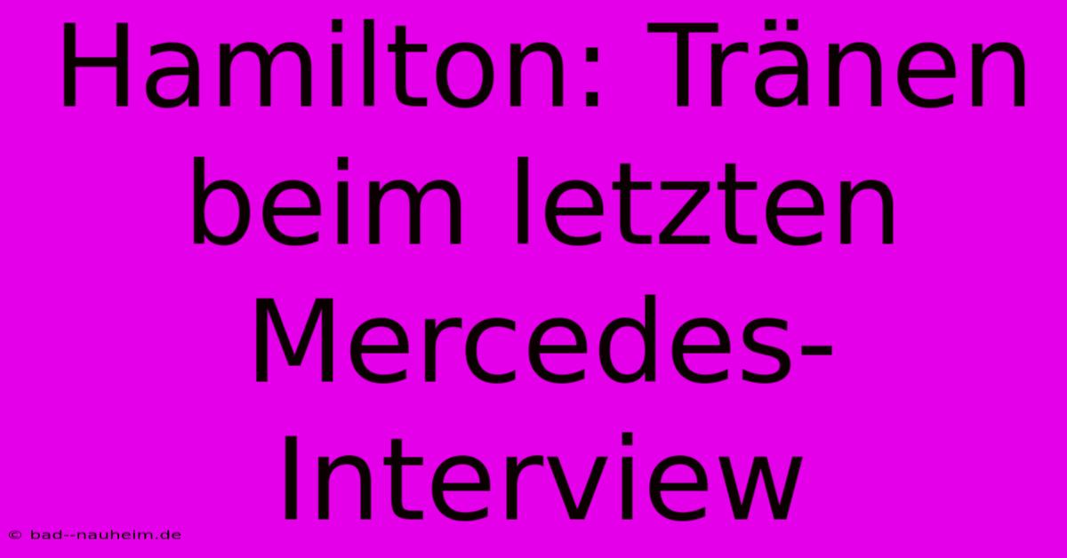 Hamilton: Tränen Beim Letzten Mercedes-Interview