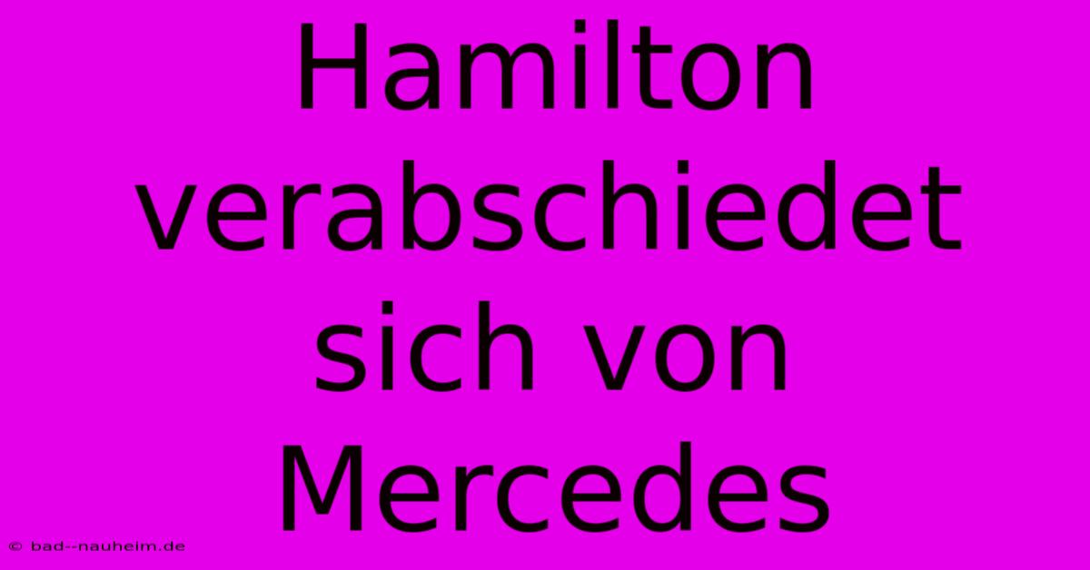 Hamilton Verabschiedet Sich Von Mercedes