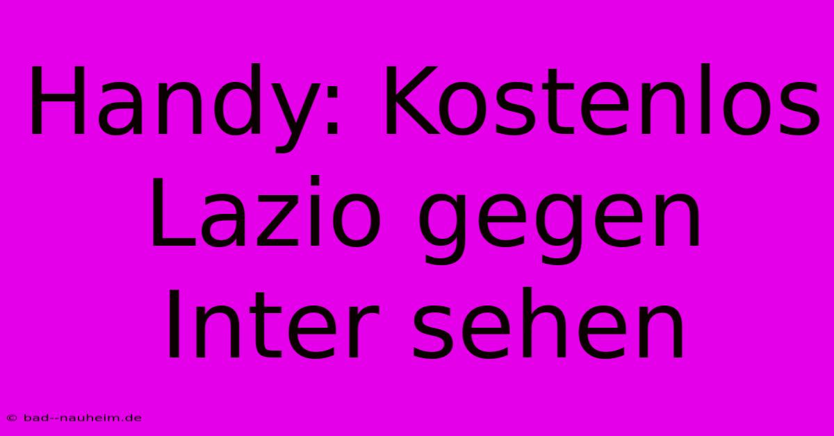 Handy: Kostenlos Lazio Gegen Inter Sehen