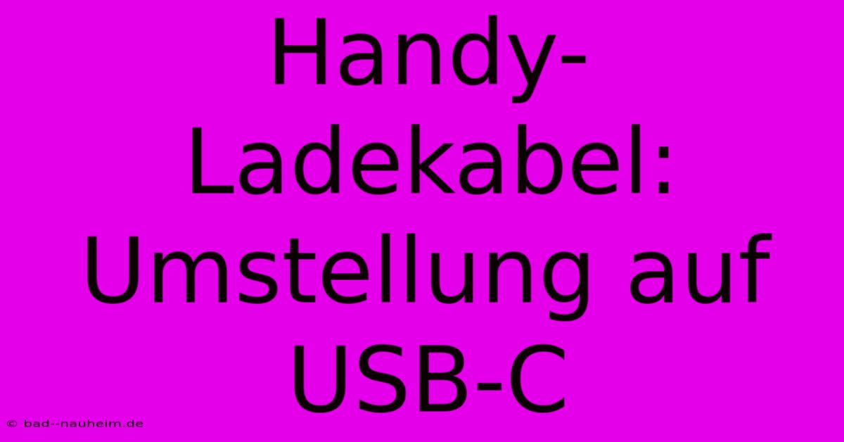 Handy-Ladekabel: Umstellung Auf USB-C