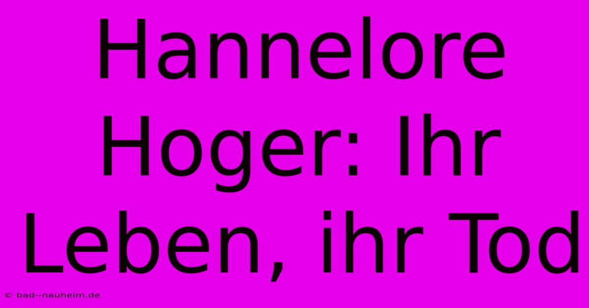 Hannelore Hoger: Ihr Leben, Ihr Tod