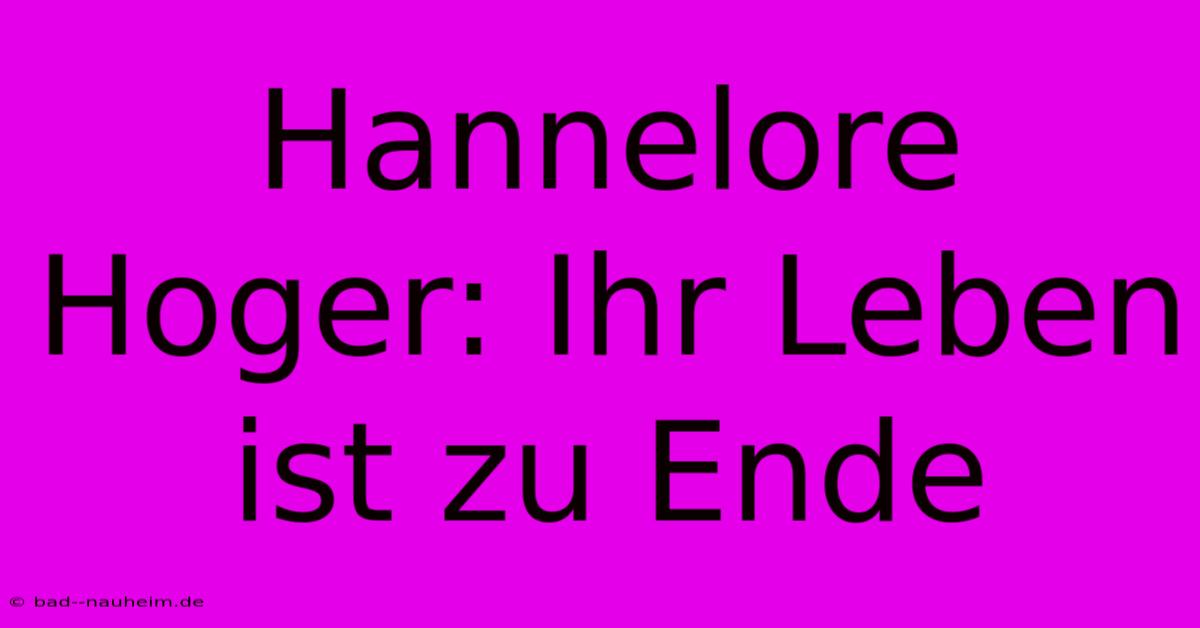 Hannelore Hoger: Ihr Leben Ist Zu Ende