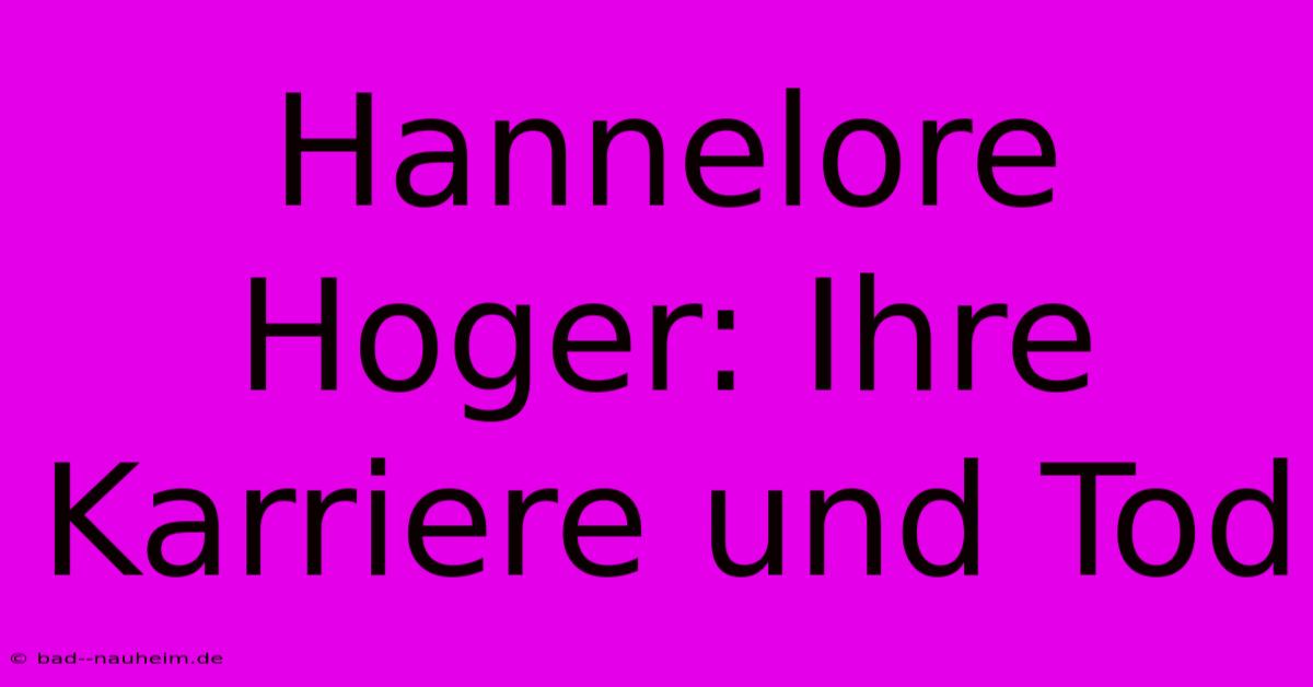 Hannelore Hoger: Ihre Karriere Und Tod