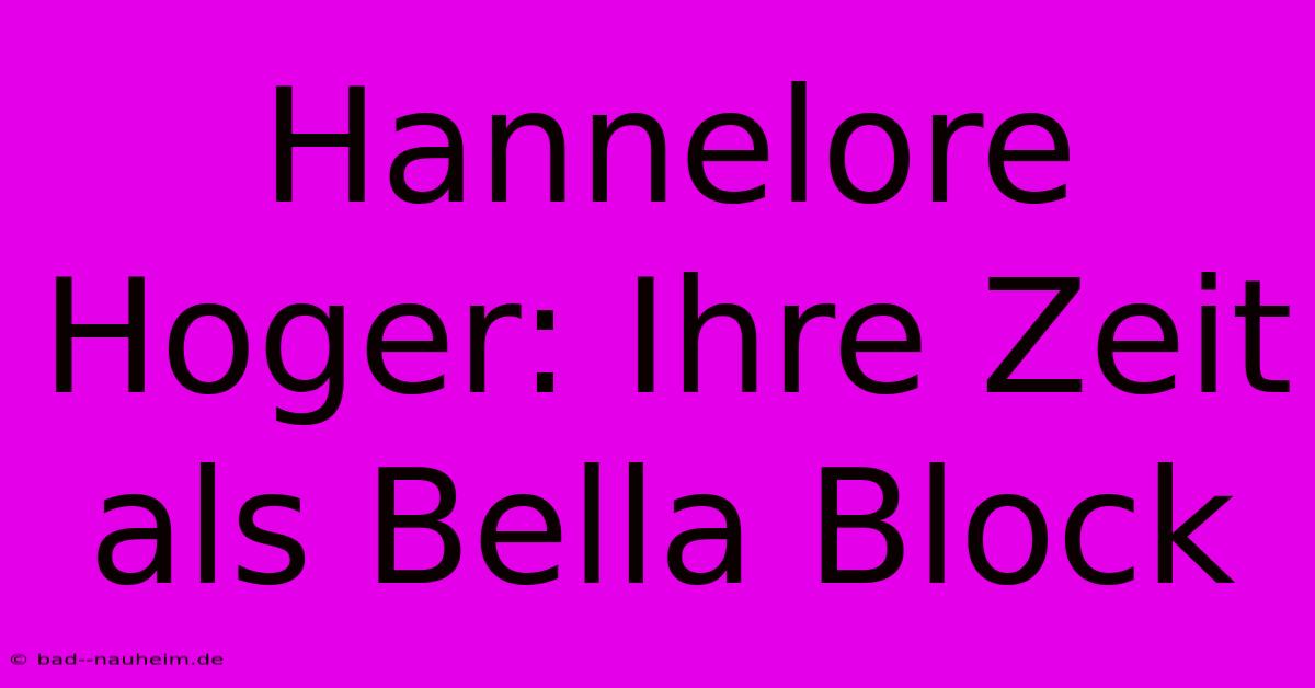 Hannelore Hoger: Ihre Zeit Als Bella Block