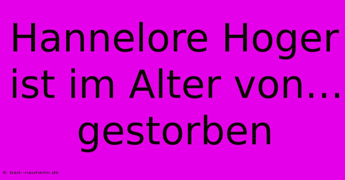 Hannelore Hoger Ist Im Alter Von… Gestorben