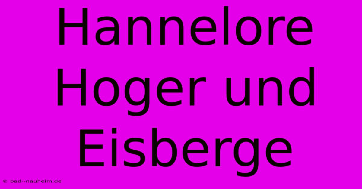 Hannelore Hoger Und Eisberge