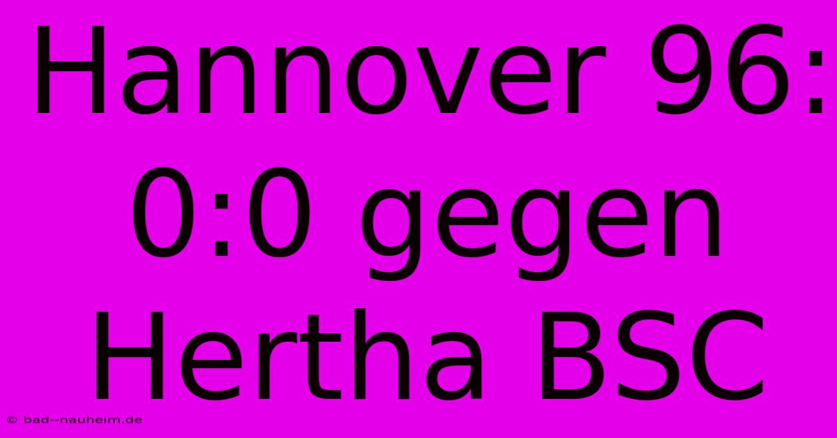 Hannover 96: 0:0 Gegen Hertha BSC