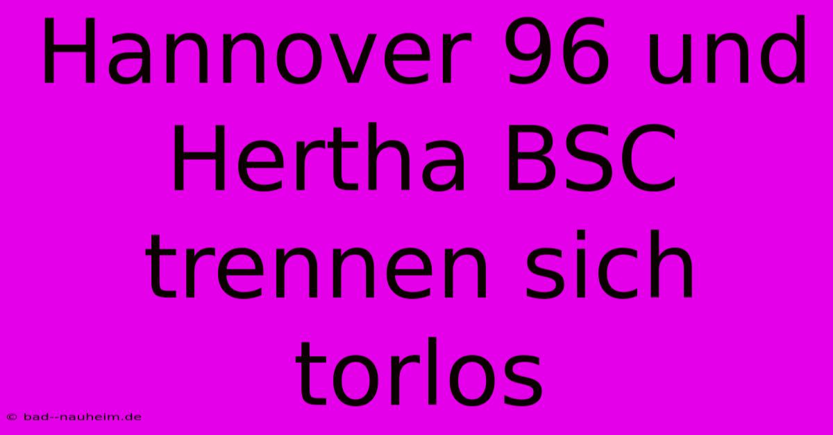 Hannover 96 Und Hertha BSC Trennen Sich Torlos