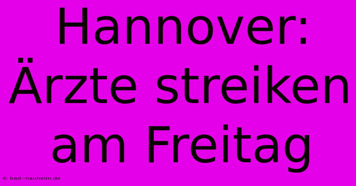 Hannover: Ärzte Streiken Am Freitag