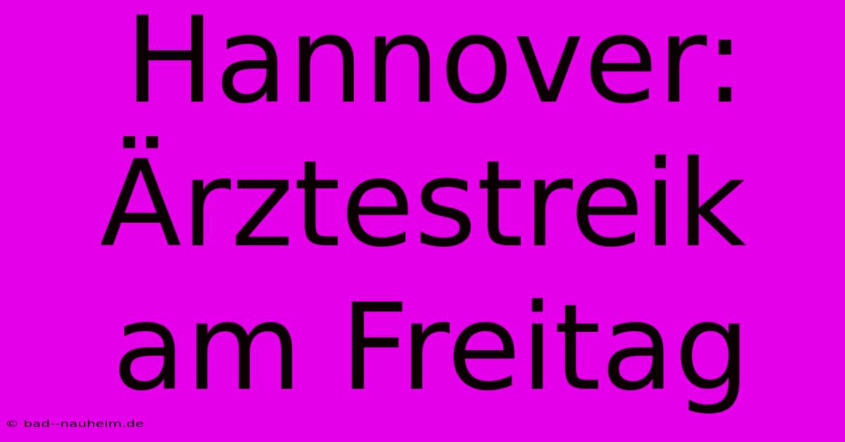 Hannover: Ärztestreik Am Freitag