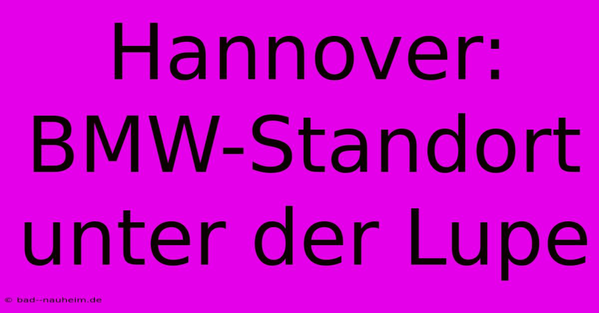 Hannover: BMW-Standort Unter Der Lupe