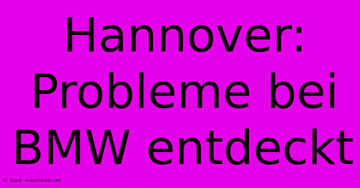 Hannover: Probleme Bei BMW Entdeckt