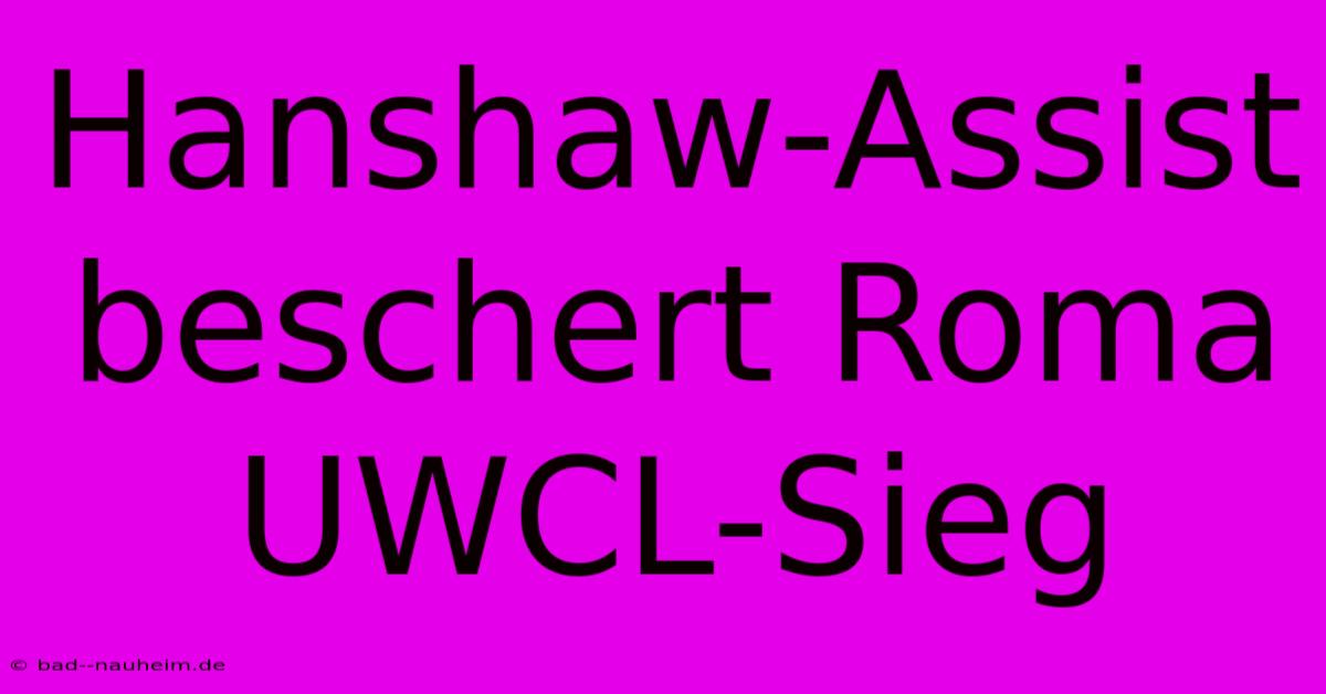 Hanshaw-Assist Beschert Roma UWCL-Sieg