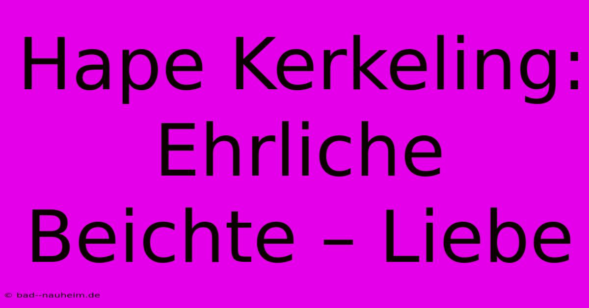 Hape Kerkeling:  Ehrliche Beichte – Liebe